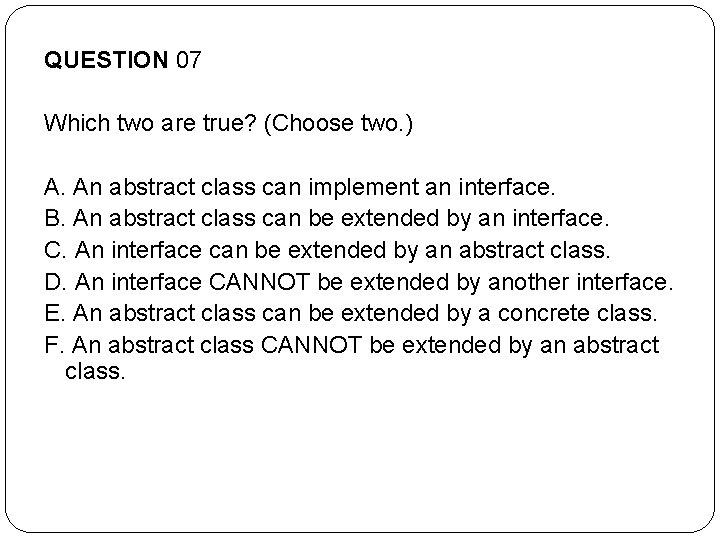 QUESTION 07 Which two are true? (Choose two. ) A. An abstract class can