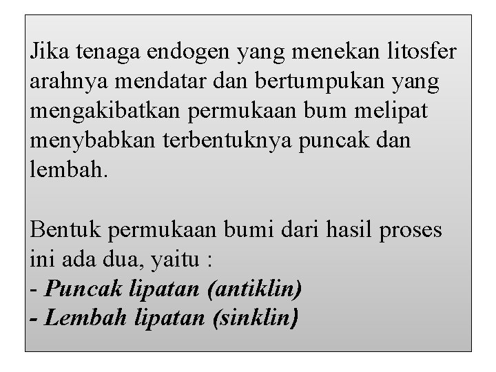 Jika tenaga endogen yang menekan litosfer arahnya mendatar dan bertumpukan yang mengakibatkan permukaan bum