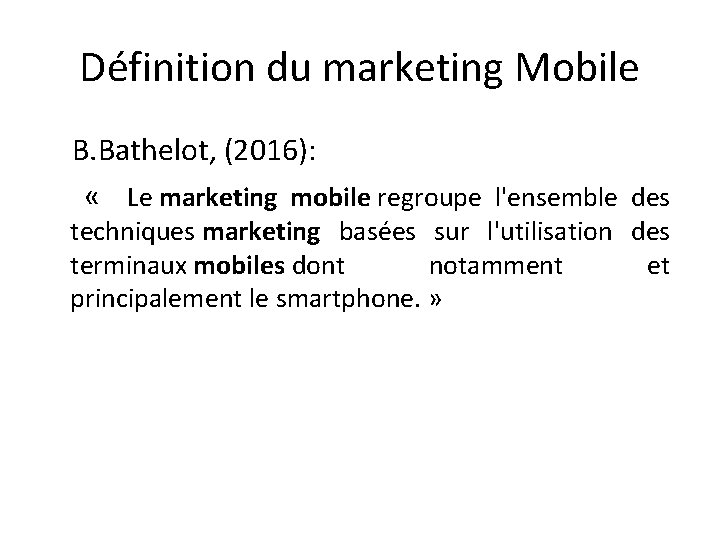 Définition du marketing Mobile B. Bathelot, (2016): « Le marketing mobile regroupe l'ensemble des