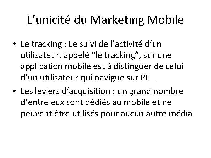 L’unicité du Marketing Mobile • Le tracking : Le suivi de l’activité d’un utilisateur,