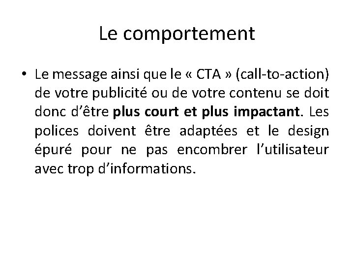 Le comportement • Le message ainsi que le « CTA » (call‐to‐action) de votre