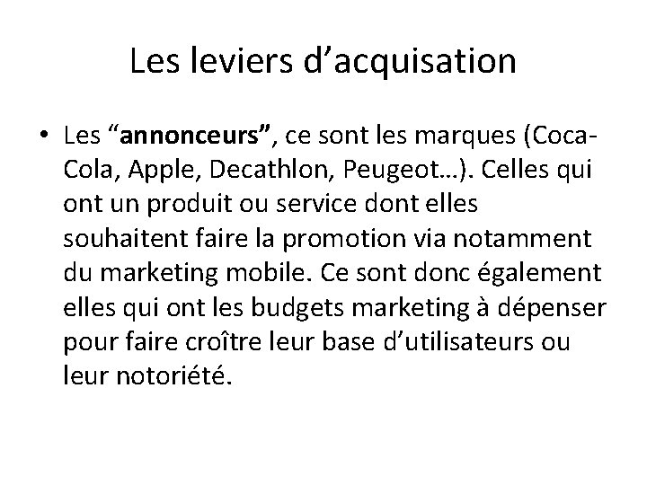 Les leviers d’acquisation • Les “annonceurs”, ce sont les marques (Coca‐ Cola, Apple, Decathlon,