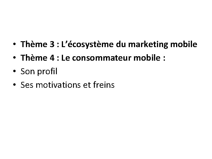  • • Thème 3 : L’écosystème du marketing mobile Thème 4 : Le