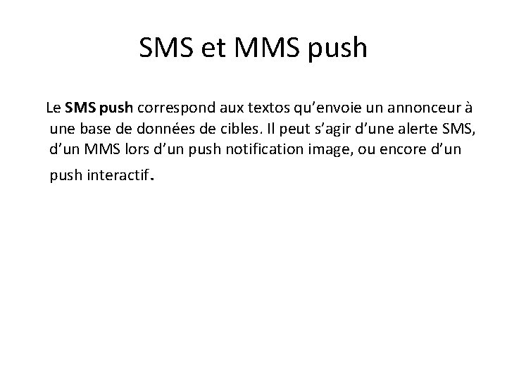 SMS et MMS push Le SMS push correspond aux textos qu’envoie un annonceur à