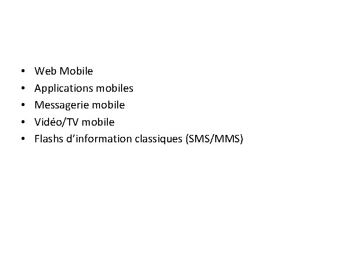  • • • Web Mobile Applications mobiles Messagerie mobile Vidéo/TV mobile Flashs d’information