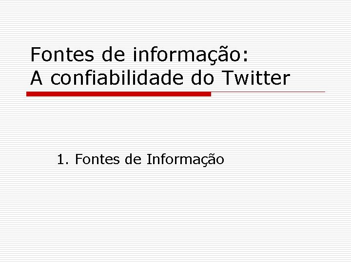 Fontes de informação: A confiabilidade do Twitter 1. Fontes de Informação 