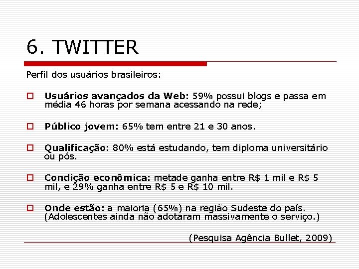 6. TWITTER Perfil dos usuários brasileiros: o Usuários avançados da Web: 59% possui blogs