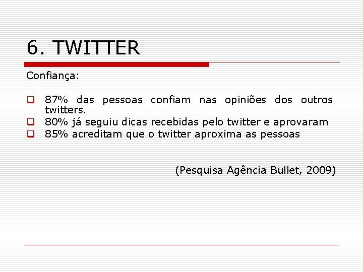 6. TWITTER Confiança: q 87% das pessoas confiam nas opiniões dos outros twitters. q