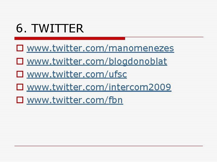 6. TWITTER o o o www. twitter. com/manomenezes www. twitter. com/blogdonoblat www. twitter. com/ufsc