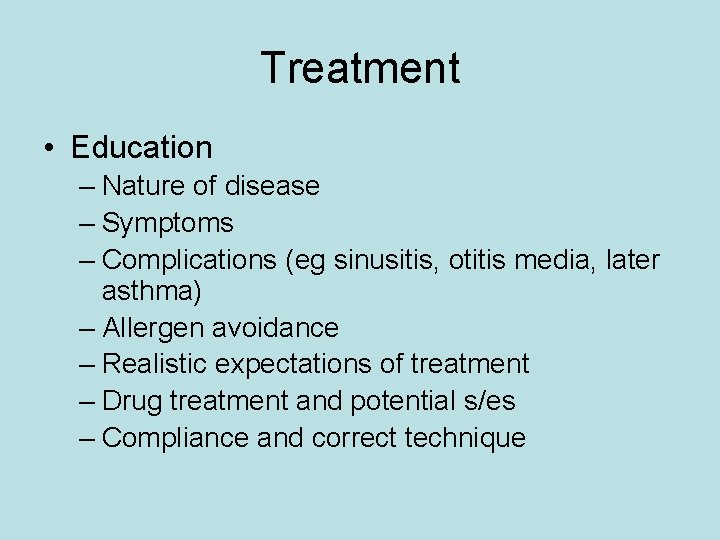 Treatment • Education – Nature of disease – Symptoms – Complications (eg sinusitis, otitis