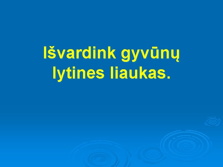 Išvardink gyvūnų lytines liaukas. 