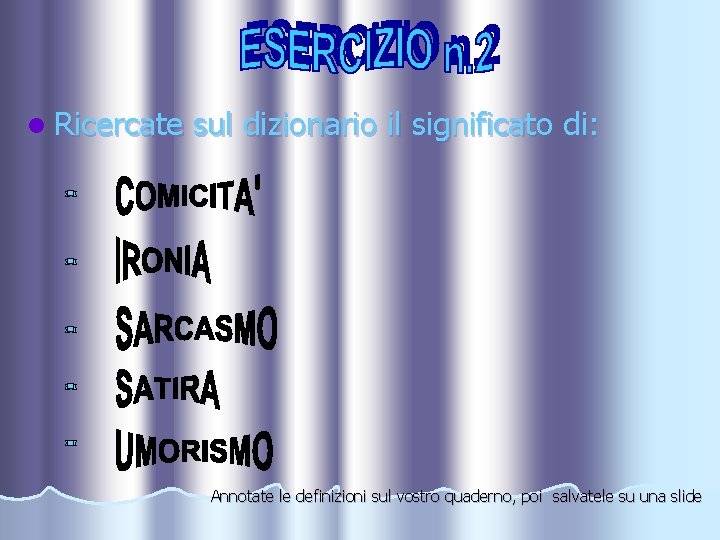 l Ricercate sul dizionario il significato di: Annotate le definizioni sul vostro quaderno, poi
