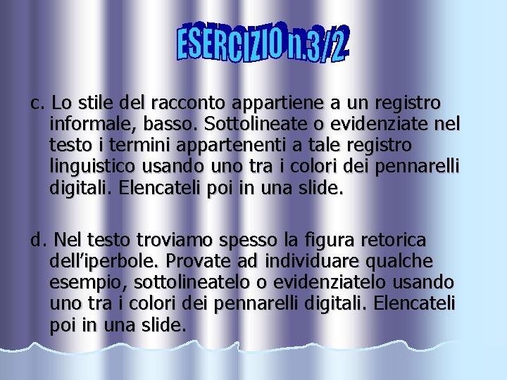 c. Lo stile del racconto appartiene a un registro informale, basso. Sottolineate o evidenziate
