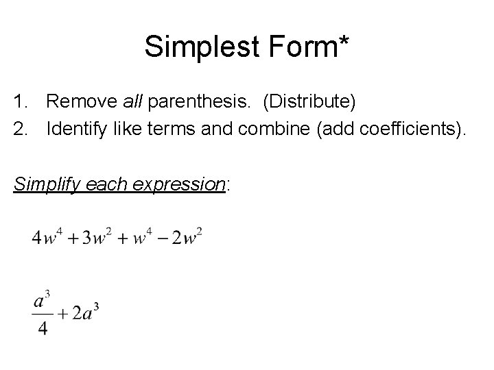 Simplest Form* 1. Remove all parenthesis. (Distribute) 2. Identify like terms and combine (add