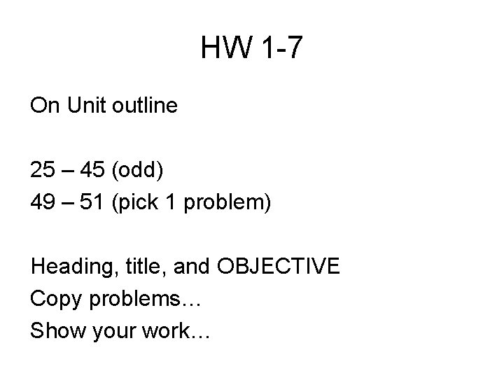 HW 1 -7 On Unit outline 25 – 45 (odd) 49 – 51 (pick