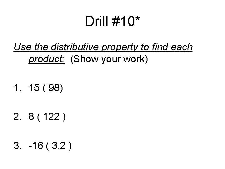 Drill #10* Use the distributive property to find each product: (Show your work) 1.