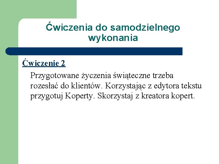 Ćwiczenia do samodzielnego wykonania Ćwiczenie 2 Przygotowane życzenia świąteczne trzeba rozesłać do klientów. Korzystając Ćwiczenia do samodzielnego wykonania Ćwiczenie 2 Przygotowane życzenia świąteczne trzeba rozesłać do klientów. Korzystając