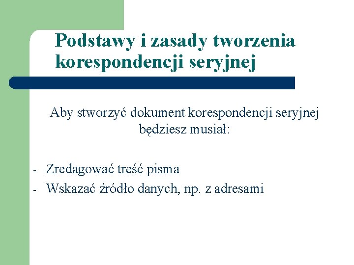 Podstawy i zasady tworzenia korespondencji seryjnej Aby stworzyć dokument korespondencji seryjnej będziesz musiał: - Podstawy i zasady tworzenia korespondencji seryjnej Aby stworzyć dokument korespondencji seryjnej będziesz musiał: -