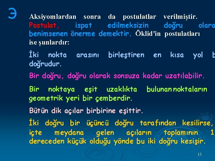 Э Aksiyomlardan sonra da postulatlar verilmiştir. Postulat, ispat edilmeksizin doğru olara benimsenen önerme demektir.