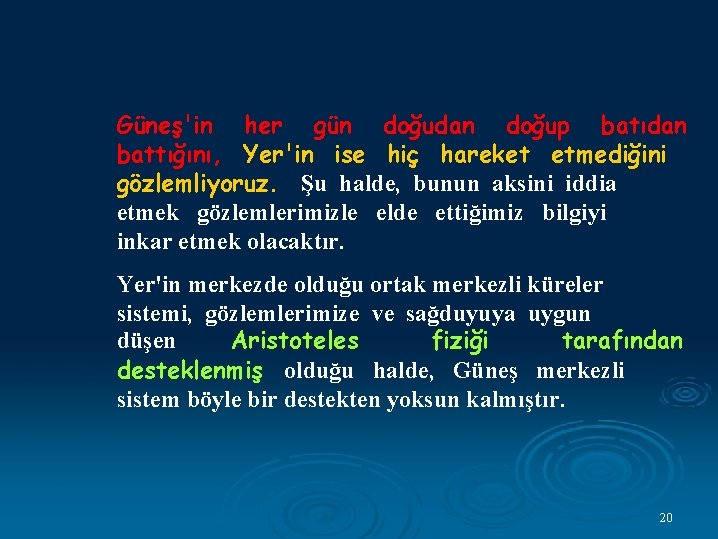 Güneş'in her gün doğudan doğup batıdan battığını, Yer'in ise hiç hareket etmediğini gözlemliyoruz. Şu