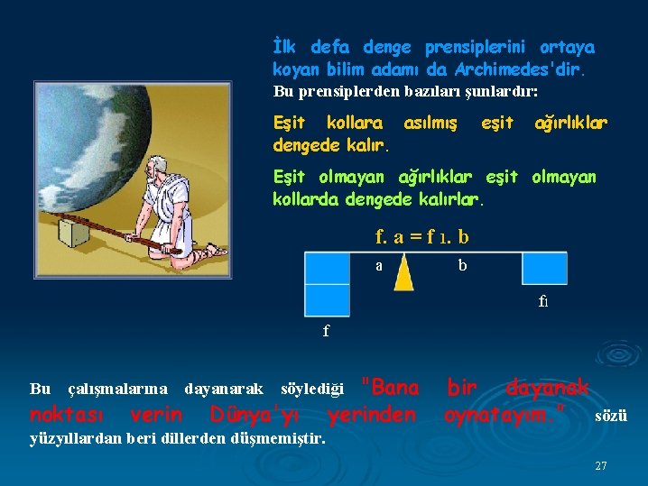 İlk defa denge prensiplerini ortaya koyan bilim adamı da Archimedes'dir. Bu prensiplerden bazıları şunlardır: