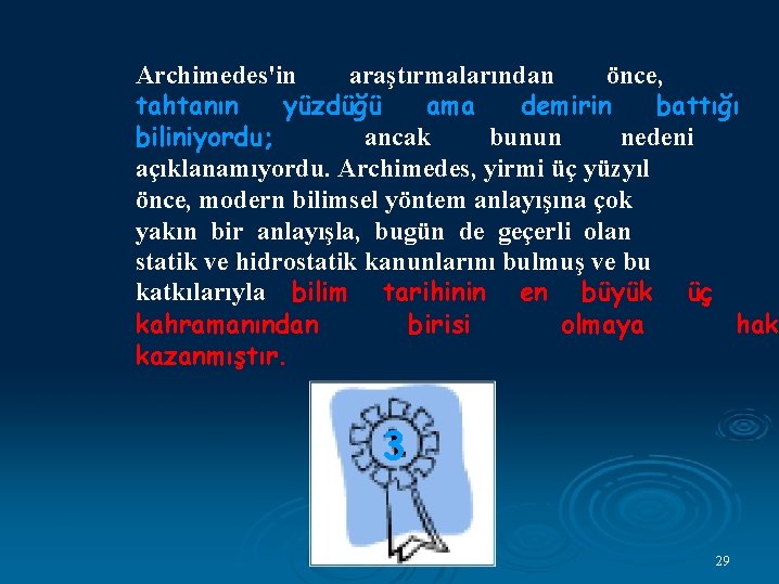 Archimedes'in araştırmalarından önce, tahtanın yüzdüğü ama demirin battığı biliniyordu; ancak bunun nedeni açıklanamıyordu. Archimedes,