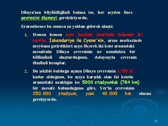 Dünya'nın büyüklüğünü bulma ise, her şeyden önce çevresini ölçmeyi gerektiriyordu. Eratosthenes bu sonuca şu