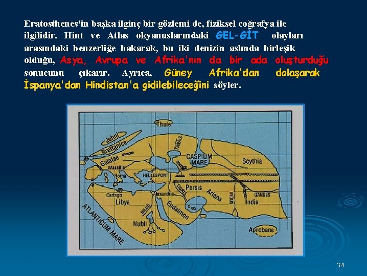 Eratosthenes'in başka ilginç bir gözlemi de, fiziksel coğrafya ile ilgilidir. Hint ve Atlas okyanuslarındaki