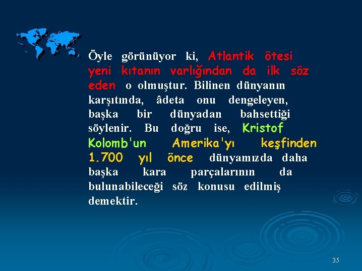 Öyle görünüyor ki, Atlantik ötesi yeni kıtanın varlığından da ilk söz eden o olmuştur.