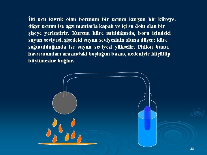 İki ucu kıvrık olan borunun bir ucunu kurşun bir küreye, diğer ucunu ise ağzı