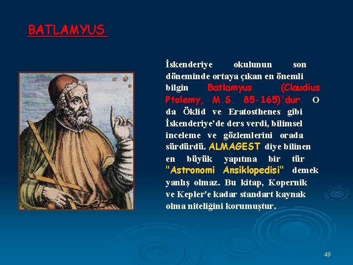 BATLAMYUS İskenderiye okulunun son döneminde ortaya çıkan en önemli bilgin Batlamyus (Claudius Ptolemy, M.