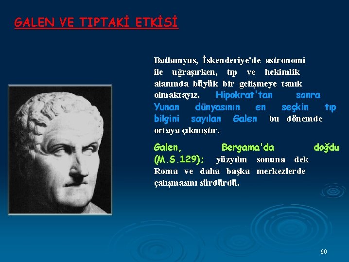 GALEN VE TIPTAKİ ETKİSİ Batlamyus, İskenderiye'de astronomi ile uğraşırken, tıp ve hekimlik alanında büyük