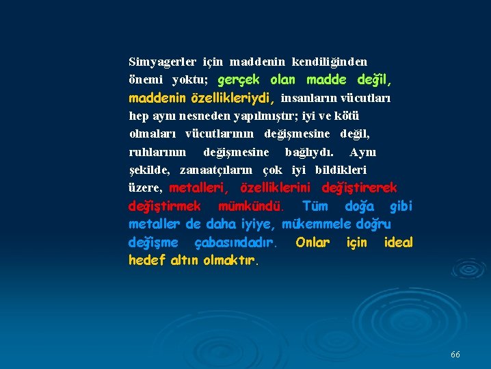 Simyagerler için maddenin kendiliğinden önemi yoktu; gerçek olan madde değil, maddenin özellikleriydi, insanların vücutları