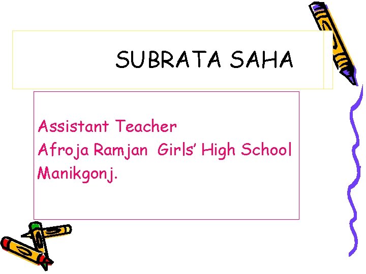 SUBRATA SAHA Assistant Teacher Afroja Ramjan Girls’ High School Manikgonj. 