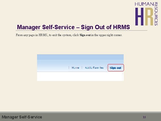 Manager Self-Service – Sign Out of HRMS From any page in HRMS, to exit Manager Self-Service – Sign Out of HRMS From any page in HRMS, to exit