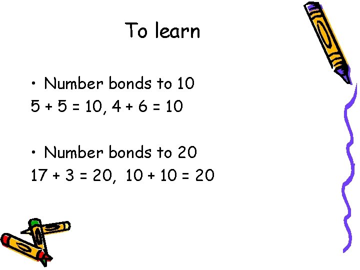 To learn • Number bonds to 10 5 + 5 = 10, 4 +