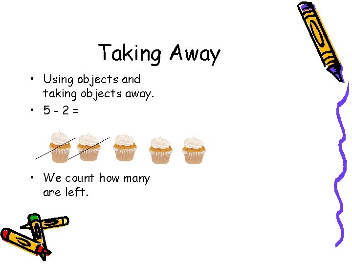 Taking Away • Using objects and taking objects away. • 5 -2= • We