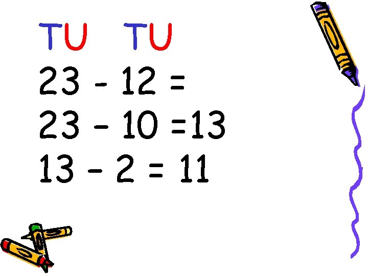 TU TU 23 - 12 = 23 – 10 =13 13 – 2 =