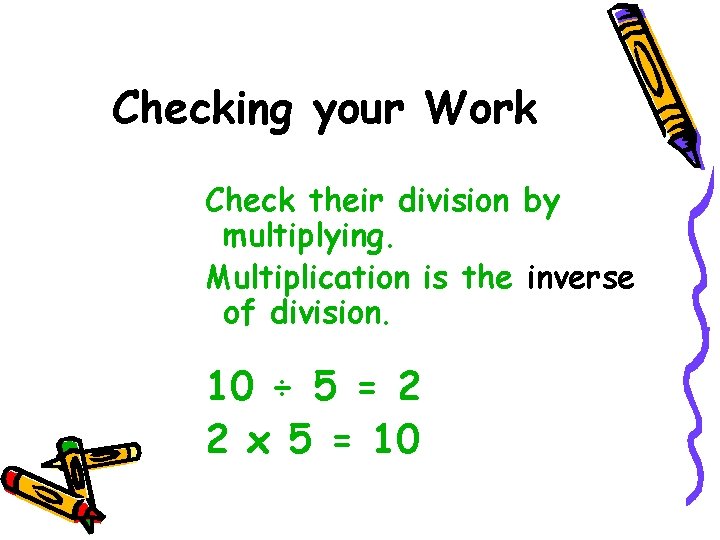 Checking your Work Check their division by multiplying. Multiplication is the inverse of division.