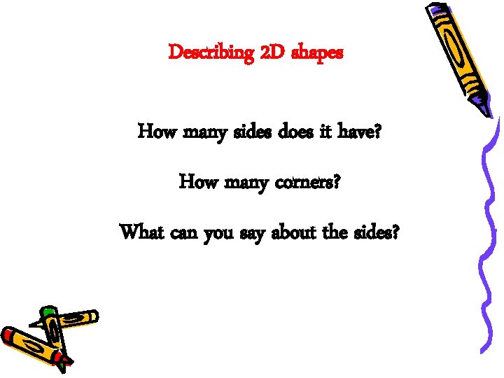Describing 2 D shapes How many sides does it have? How many corners? What