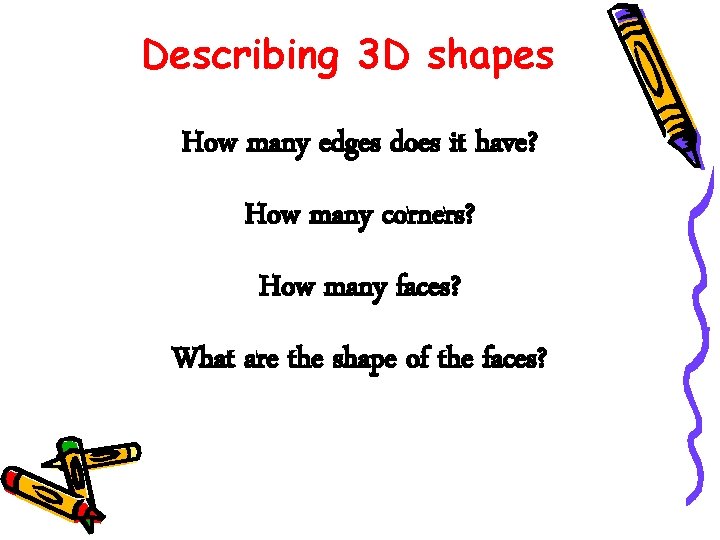 Describing 3 D shapes How many edges does it have? How many corners? How