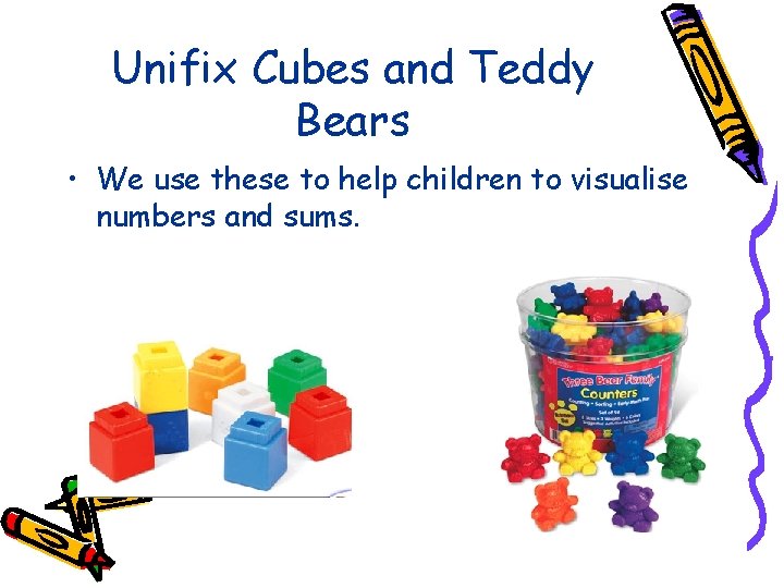 Unifix Cubes and Teddy Bears • We use these to help children to visualise