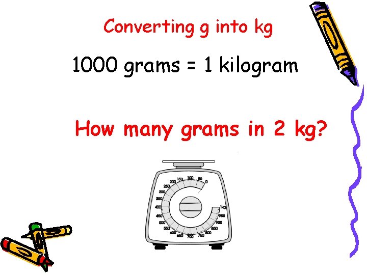 Converting g into kg 1000 grams = 1 kilogram How many grams in 2
