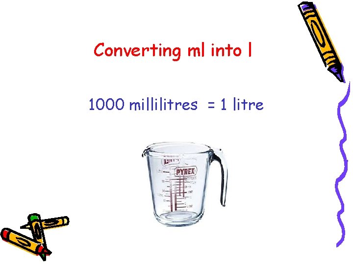Converting ml into l 1000 millilitres = 1 litre 