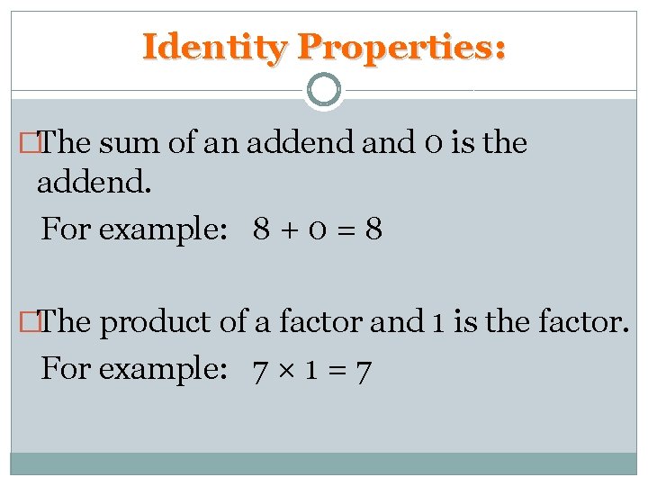 Identity Properties: �The sum of an addend and 0 is the addend. For example: