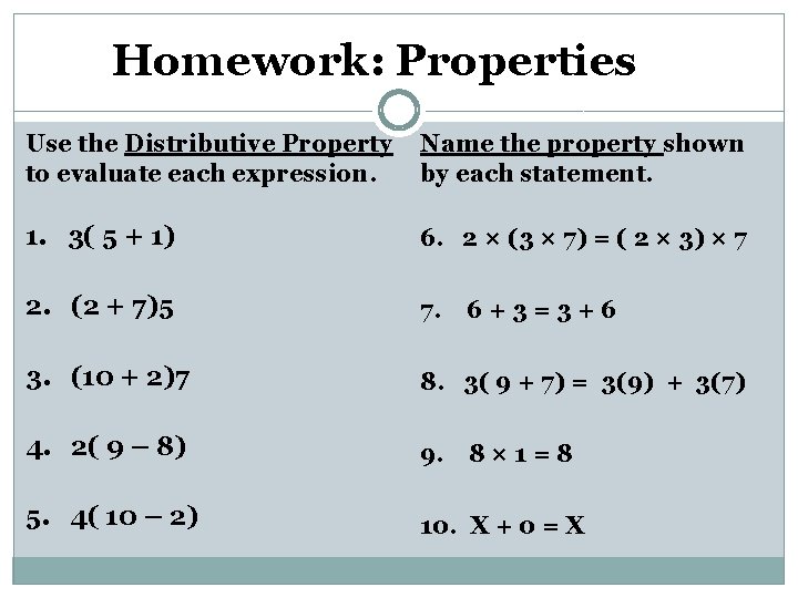 Homework: Properties Use the Distributive Property to evaluate each expression. Name the property shown