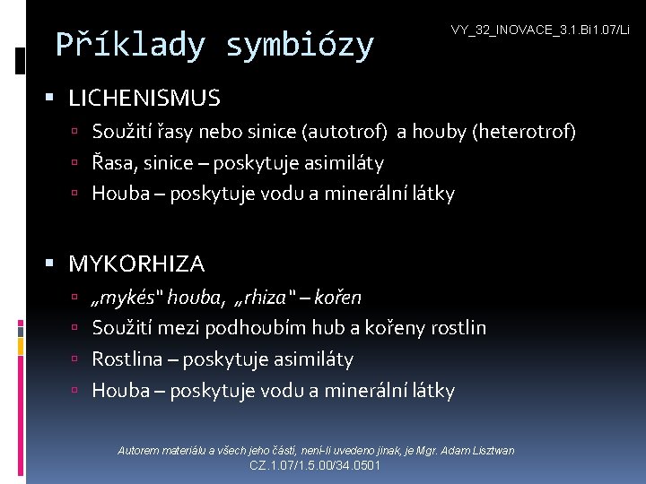 Příklady symbiózy VY_32_INOVACE_3. 1. Bi 1. 07/Li LICHENISMUS Soužití řasy nebo sinice (autotrof) a