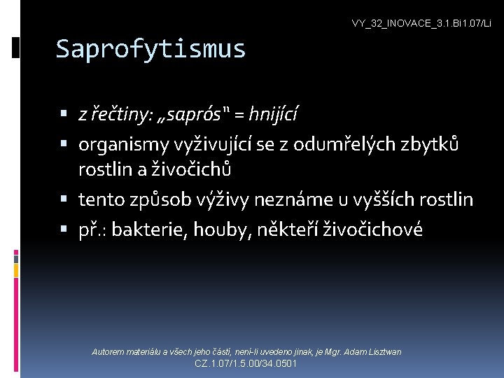 VY_32_INOVACE_3. 1. Bi 1. 07/Li Saprofytismus z řečtiny: „saprós“ = hnijící organismy vyživující se