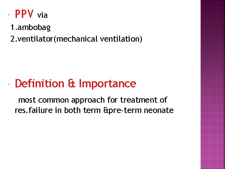  PPV via 1. ambobag 2. ventilator(mechanical ventilation) Definition & Importance most common approach