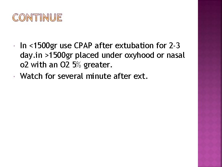 In <1500 gr use CPAP after extubation for 2 -3 day. in >1500